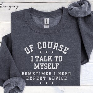 Of Course I talk to Myself Sometimes I Need Expert Advice Comfort Color Sweatshirt, Funny Shirt for Men, For women
