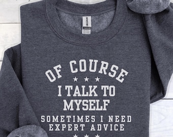 Claro que hablo conmigo mismo. A veces necesito consejos de expertos. Sudadera divertida de cuello redondo / Regalo sarcástico / Sudadera con humor / Regalo divertido