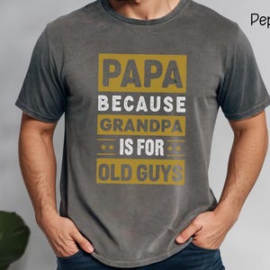 Papa Because Grandpa Is For old Guys Comfort Color Tshirt, Gift For Grandpa, Gift for Papa