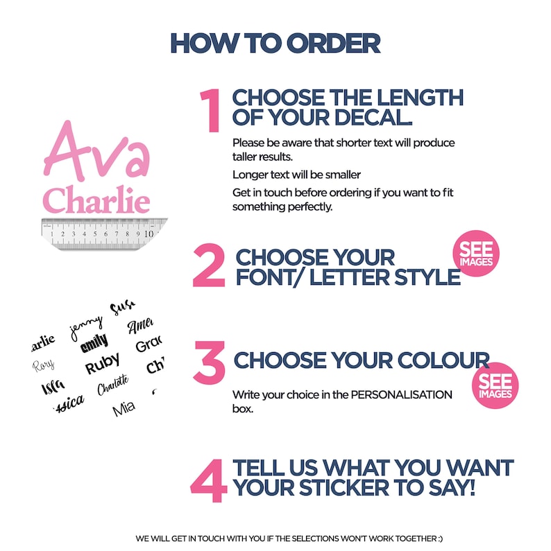 May include: How to order a personalized decal.  Choose the length of the decal, font style, color, and what you want the sticker to say.  The image shows examples of names and font styles.