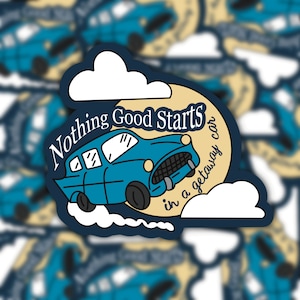 May include: A die-cut sticker featuring a blue vintage car with the text "Nothing Good Starts in a Getaway Car" in a circular design. The sticker includes white clouds and a tan background.