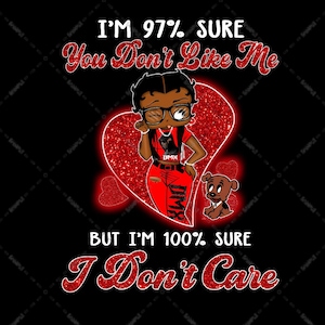 Betty Boop, I&#39;m 97 Sure You Don&#39;t Like Me But I&#39;m 100 Sure I Don&#39;t Care Black African Girls Quote PNG file, Sublimation Designs PNG, Digital