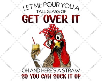 Let Me Pour You A Tall Glass Of Get Over It And Here's Straw So You Can Suck It Up Rooster Lover, Sublimation Design, Transparent Background