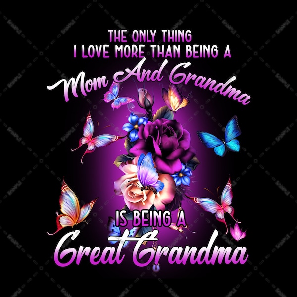Great Grandma, The Only Thing I Love More Than Being A Mom and Grandma, Sublimation Designs, digital Download, For Mother's Day PNG file