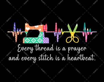 Every Thread Is A Prayer and Every Stitch Is A Heartbeat Love Quilting Sewing PNG file Sublimation Designs Sewing Machine Heartbeat Scissors