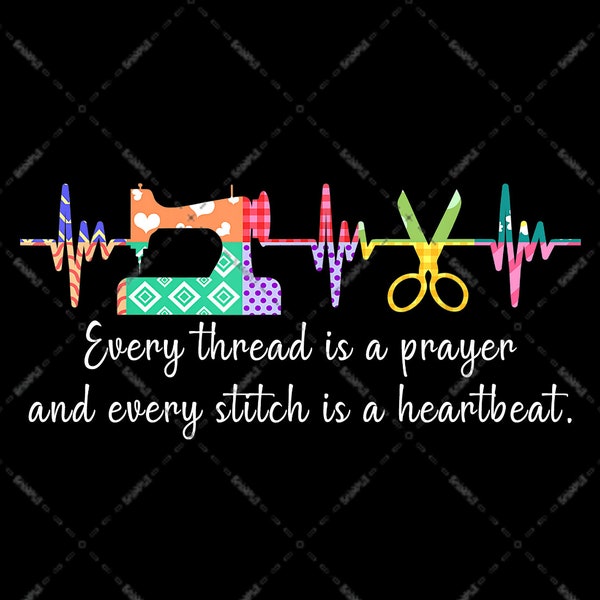 Every Thread Is A Prayer and Every Stitch Is A Heartbeat Love Quilting Sewing PNG file Sublimation Designs Sewing Machine Heartbeat Scissors