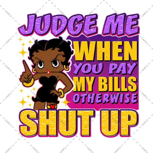 Betty Boop Lover, Judge Me When You Pay My Bills Otherwise Shut Up, Woman Quote PNG file, Sublimation Designs, Fashion Black American, HQ