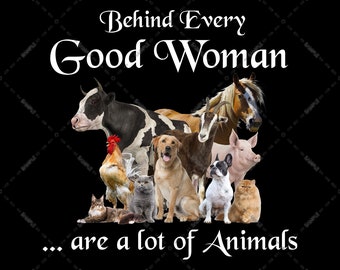 Women Love Pets, Behind Every Good Woman Are a lot of Animals, Garden PNG file, Sublimation Designs, digital Download, Pets Make Me Happy