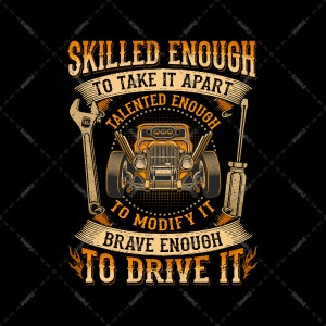 Pode incluir: Design gráfico preto com um carro hot rod vintage em laranja e amarelo. O texto diz "Skilled Enough To Take It Apart, Talented Enough To Modify It, Brave Enough To Drive It" com uma chave inglesa e uma chave de fenda.