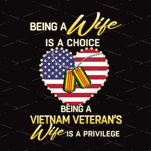 May include: A graphic design on a black background. The design features a heart split into two halves, one with the American flag and the other with red and white stripes. Two dog tags hang from a chain. Text reads: "BEING A Wife IS A CHOICE BEING A VIETNAM VETERAN'S Wife IS A PRIVILEGE."