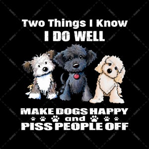 Maltese Dogs, Two things I know I do well make dogs happy and piss people off For Dogs Owner, Sublimation Designs, Transparent Background