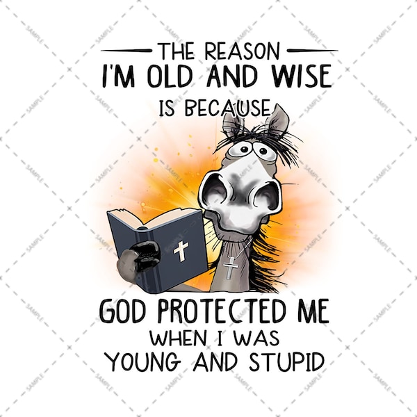 Cheval sage, la raison pour laquelle je suis vieux et sage est parce que Dieu m'a protégé quand j'étais jeune et stupide, conceptions de sublimation, fichiers PNG de propriétaires de chevaux