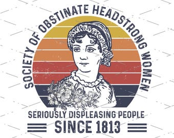 Society of obstinate headstrong women Seriously Displeasing People Since 1813, Jane Austen For Women Rights, Sublimation Designs, PNG file