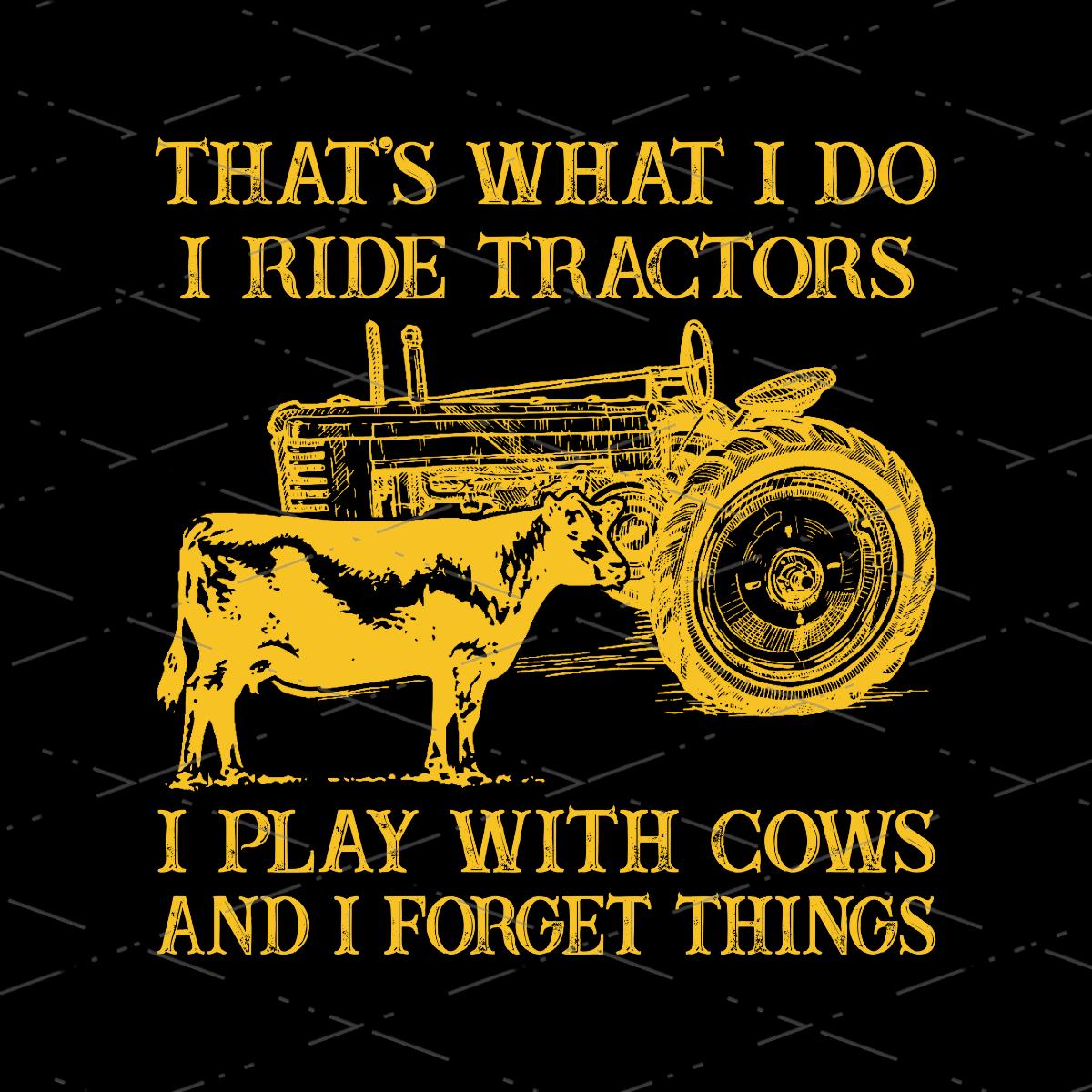 Love Tractors and Cows That's What I Do I Ride Tractors I Play With Cows And I Forget Things PNG file, digital Download, Sublimation Designs