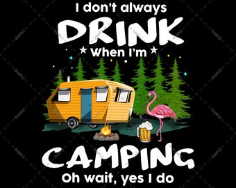 Flamingo I Don't Always Drink When I'm Camping Oh Wait Yes I Do, Hiking, Flamingo Drinking Beer, Sublimation Designs, For Who Loves Camping