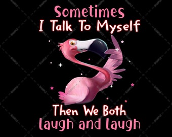 Flamingo Sometimes I Talk To Myself Then We Both Laugh and Laugh, For Flamingo Lover PNG , Sublimation Designs, Instant Download