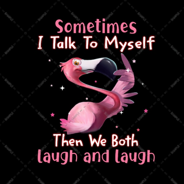 Flamingo Sometimes I Talk To Myself Then We Both Laugh and Laugh, For Flamingo Lover PNG , Sublimation Designs, Instant Download