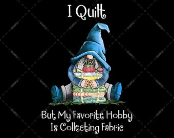 Blue Gnome Loves Fabric, I Quilt But My Favorite Hobby Is Collecting Fabric Sewing Lovers, digital Download, Sublimation Designs, PNG file