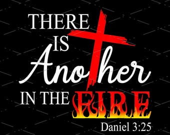 God Is Great, There Is Another In The Fire Daniel 3:25 Faith Of Jesus, Cross For Jesus Lover Holy verse, Sublimation Designs, PNG file