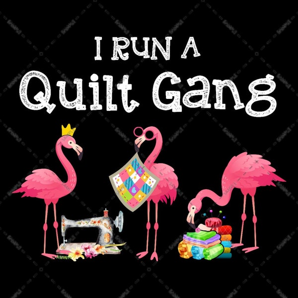 Quilting with Flamingo, I run a Quilt Gang funny quilting, Sublimation Designs, digital Download, Sewing Machine Pattern Fabric PNG file