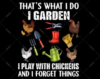 Gardening Lover, That's What I Do I Garden I Play With Chickens And I Forget Things, PNG File, Sublimation Designs, Transparent Background