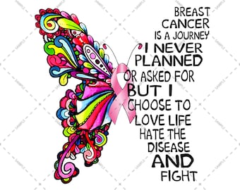 Breast Cancer Is A Journey I Never Planned Or Asked For But I Choose To Love Life Hate The Disease, Sublimation Design, Pink Ribbon PNG file