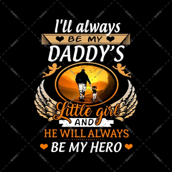 Daddy With Wings, I'll always be my Daddy's little girl and he will always be my hero PNG file Sublimation Design, For Angel Daddy In Heaven