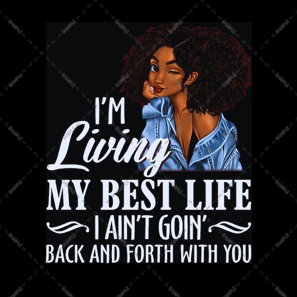 Ik leef mijn beste leven, ik ga niet heen en weer met jou, voor zwarte meisjes Melanin Art PNG-bestand, sublimatieontwerpen, Afrikaanse vrouw