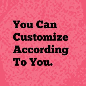 May include: A rectangular graphic with a vibrant pink background featuring a textured, mottled pattern. Centered in the image is the text in bold black lettering that reads: You Can Customize According To You.