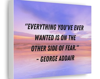 Famous Wall Quote Everything you've ever wanted is on the other side of fear. - George Addair