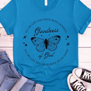 Goodness of God T-Shirt, Christian Shirt, Religious Shirt, Faithful Shirt, Christian Tee, Faith Tee, Jesus Shirt, Goodness of God Shirt