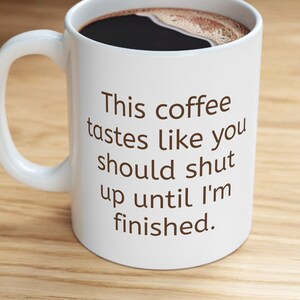 Funny Coffee Mug - &#39;This Coffee Tastes Like You Should Shut Up Until I&#39;m Finished&#39; - Office Humor Mug, Funny Coworker Mug