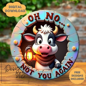 May include: A cartoon cow holding a lantern is centered in a round frame with the words "OH NO...NOT YOU AGAIN" in red. The frame is light blue with flower accents and the words "DIGITAL DOWNLOAD" and "FREE DESIGNS INCLUDED".