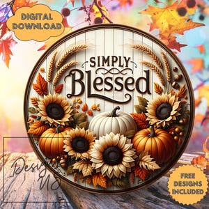 May include: A round wooden sign with the words "SIMPLY BLESSED" in black script. The sign features sunflowers, pumpkins, and fall leaves. The words "DIGITAL DOWNLOAD" and "FREE DESIGNS INCLUDED" are also visible.