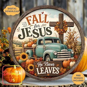 May include: A circular wooden sign featuring a teal vintage truck, pumpkins, sunflowers, and a wooden cross with a fall wreath. The text reads FALL for JESUS and He Never LEAVES. The design includes autumn foliage and a rural landscape background.