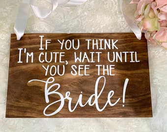 If you think I'm cute wait until you see the Bride Wood Ring Bearer Sign, Here Comes the Bride, Rustic Wedding Decor, Flower Girl Sign