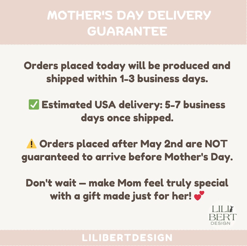 May include: Text graphic with the words "MOTHER'S DAY DELIVERY GUARANTEE". It states orders placed today will be produced and shipped within 1-3 business days. Estimated USA delivery is 5-7 business days once shipped.