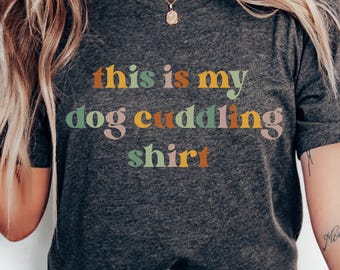Dog Cuddling Shirt, Dog Mom Tshirt, Pet Shirts, I Love My Dog shirt, I'd Rather Be Home With My Dog, Dog Mom Gifts