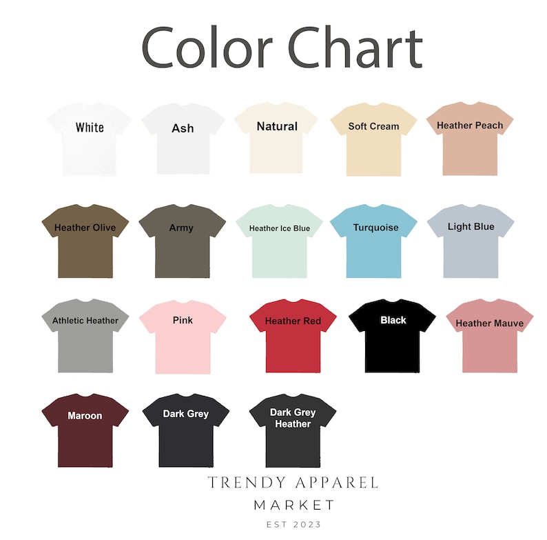 May include: Color chart showing 18 different t-shirt colors. The colors include white, ash, natural, soft cream, heather peach, heather olive, army, heather ice blue, turquoise, light blue, athletic heather, pink, heather red, black, heather mauve, maroon, dark grey, and dark grey heather. The chart also includes the text "TRENDY APPAREL MARKET EST 2023".
