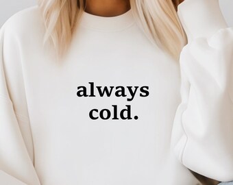 Always Cold Sweatshirt, Trendy Crewneck Sweatshirts, Always Cold Crewneck, Always Cold Shirt, Always Cold, Funny Winter Gift, Freaking Cold
