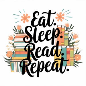 Könnte beinhalten: Grafik mit dem Schriftzug "Eat. Sleep. Read. Repeat." in schwarzer Schrift. Der Text ist umgeben von Stapeln bunter Bücher und orangefarbenen Blumen mit grünen Blättern, alles vor weißem Hintergrund.