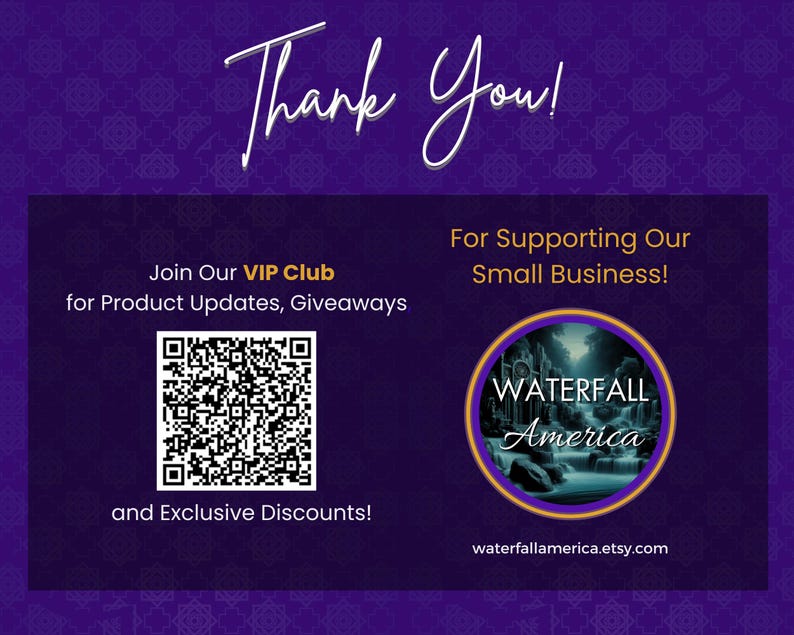 May include: Thank you for supporting our small business! Join our VIP Club for product updates, giveaways, and exclusive discounts. Scan the QR code to join.  Waterfall America, waterfallamerica.etsy.com