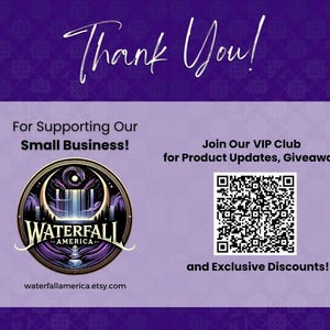 May include: A purple and gold logo for a business called "Waterfall America" with a crescent moon, waterfall, and a dragon. The text "Thank You!" is at the top of the image. The text "For Supporting Our Small Business!" is below the logo. The text "Join Our VIP Club for Product Updates, Giveaways, and Exclusive Discounts!" is on the right side of the image. A QR code is below the text. The text "waterfallamerica.etsy.com" is at the bottom of the image.