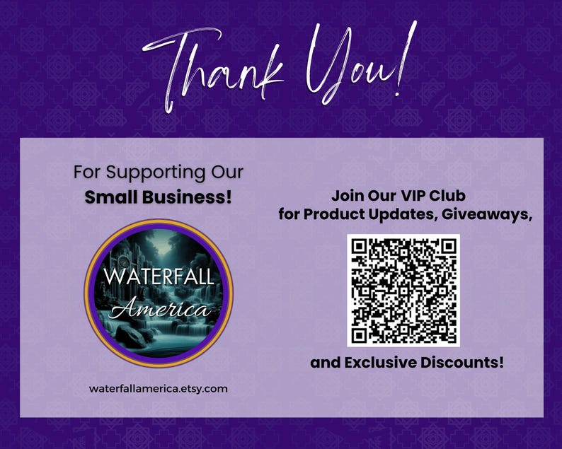 May include: Thank You! For Supporting Our Small Business! Join Our VIP Club for Product Updates, Giveaways, and Exclusive Discounts! A purple and white QR code is displayed. The text "WATERFALL America" is displayed in a circle with a blue and green waterfall image. The text "waterfallamerica.etsy.com" is displayed below the circle.