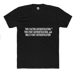 Puede incluir: Camiseta negra con texto blanco que dice "TWO-FACTOR AUTHENTICATION, TWO-PART AUTHENTICATION, and MULTI-PART AUTHENTICATION".