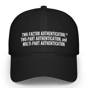 Puede incluir: Gorra de béisbol negra con texto blanco que dice "TWO-FACTOR AUTHENTICATION, TWO-PART AUTHENTICATION, and MULTI-PART AUTHENTICATION".
