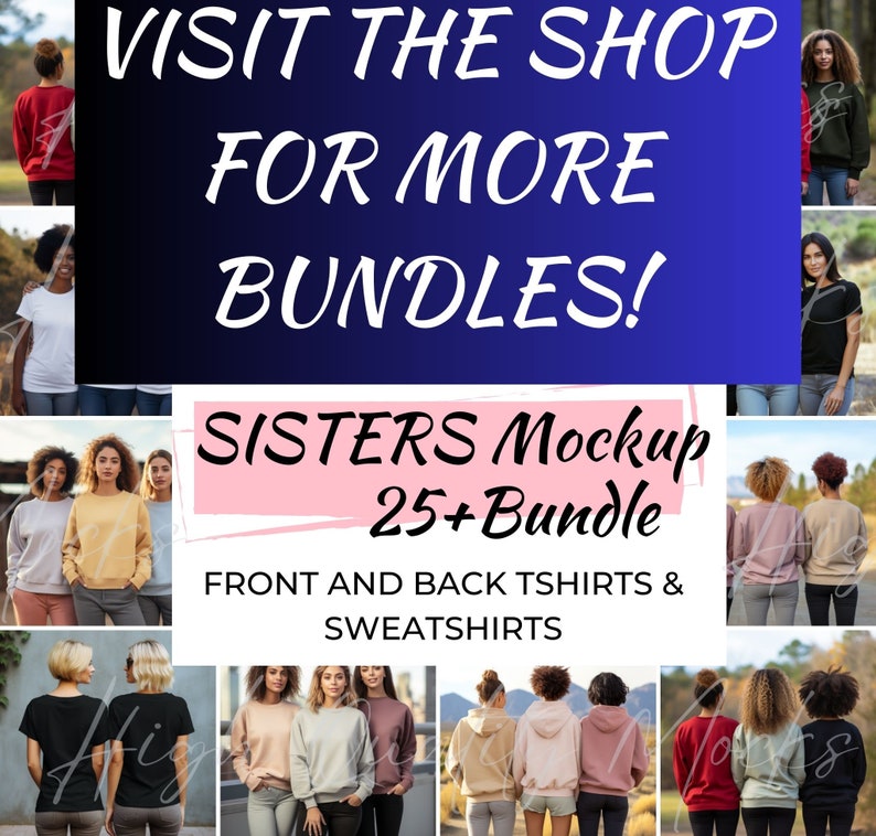 May include: A collage of photos showing different women wearing t-shirts and sweatshirts. The text "VISIT THE SHOP FOR MORE BUNDLES!" is at the top of the image. The text "SISTERS Mockup 25+Bundle" is in the center of the image. The text "FRONT AND BACK TSHIRTS & SWEATSHIRTS" is at the bottom of the image.