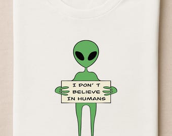 I Don't Believe in Humans Shirt – Funny Alien T-Shirt, UFO Lover Tee, Extraterrestrial Graphic, Space Humor Gift, Sci-Fi Alien Tee