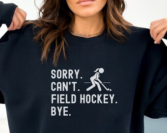 Field Hockey Sweatshirt, Sorry Can't, Field Hockey Bye, Girls hockey, Hockey Sweater, Cheer Mom, Hockey gift top, Coach gift, Player top