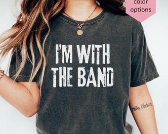 Comfort Color I'm with the Band Shirt, Band Mom Shirt, Live Concert Shirt, Band Shirt, Rock Band Shirt, Band Mom Tshirt, Marching Band Shirt